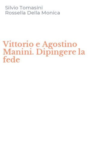 Vittorio e Agostino Manini. Dipingere la fede