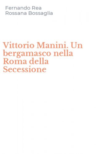 Vittorio Manini. Un bergamasco nella Roma della Secessione