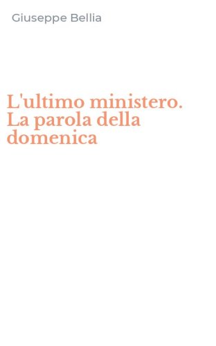 L'ultimo ministero. La parola della domenica