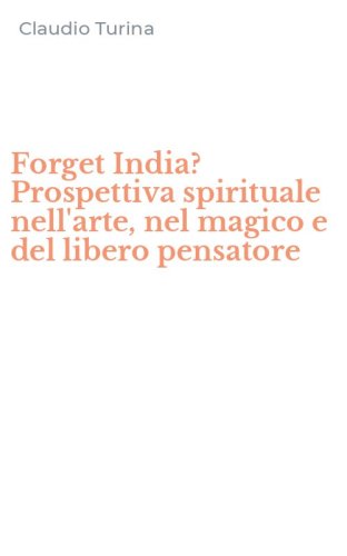 Forget India? Prospettiva spirituale nell'arte, nel magico e del libero pensatore