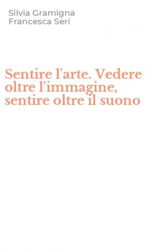 Sentire l'arte. Vedere oltre l'immagine, sentire oltre il suono