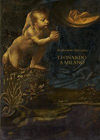 Leonardo a Milano. Le due versioni della &laquo;Vergine delle rocce&raquo;