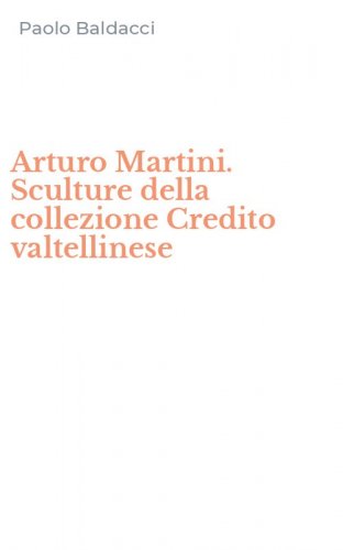 Arturo Martini. Sculture della collezione Credito valtellinese