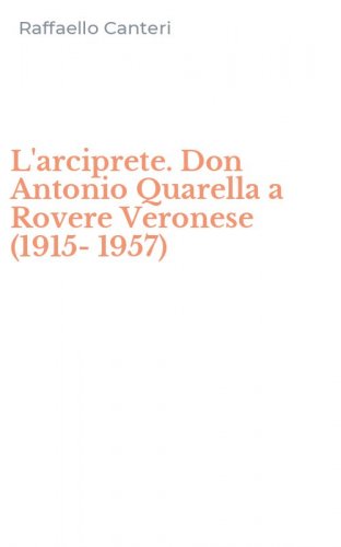 L'arciprete. Don Antonio Quarella a Rovere Veronese (1915-1957)