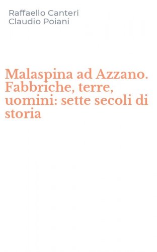 Malaspina ad Azzano. Fabbriche, terre, uomini: sette secoli di storia