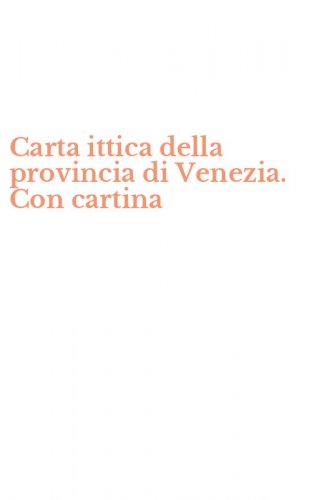 Carta ittica della provincia di Venezia. Con cartina