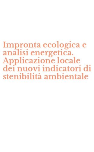 Impronta ecologica e analisi energetica. Applicazione locale dei nuovi indicatori di stenibilit&agrave; ambientale
