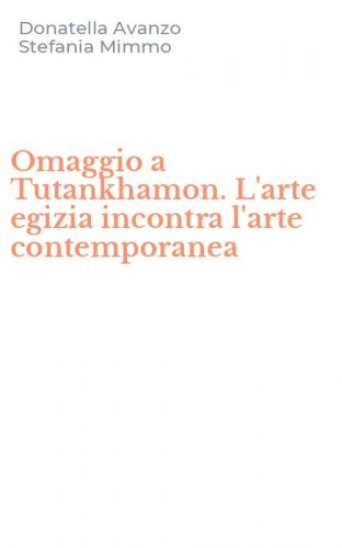 Omaggio a Tutankhamon. L'arte egizia incontra l'arte contemporanea