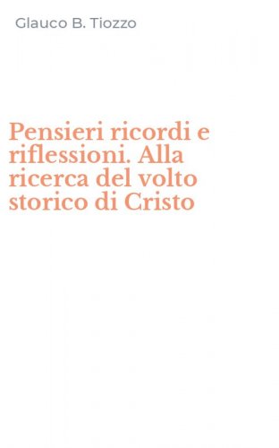 Pensieri ricordi e riflessioni. Alla ricerca del volto storico di Cristo