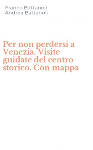 Per non perdersi a Venezia. Visite guidate del centro storico. Con mappa