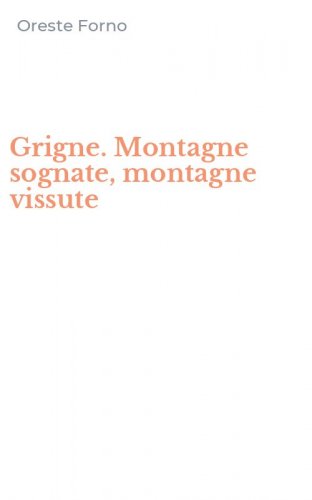 Grigne. Montagne sognate, montagne vissute