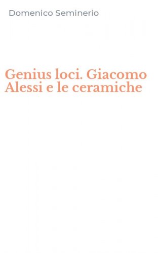 Genius loci. Giacomo Alessi e le ceramiche