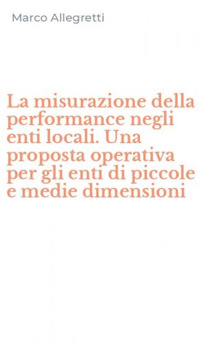 La misurazione della performance negli enti locali. Una proposta operativa per gli enti di piccole e medie dimensioni