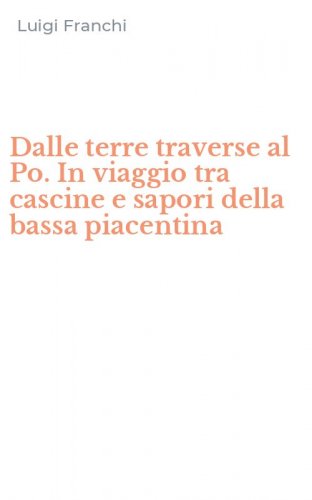Dalle terre traverse al Po. In viaggio tra cascine e sapori della bassa piacentina