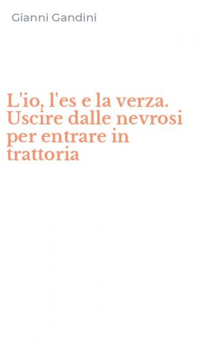 L'io, l'es e la verza. Uscire dalle nevrosi per entrare in trattoria