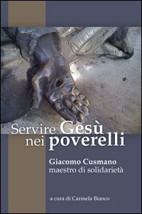 Servire Ges&ugrave; nei poverelli. Giacomo Cusmano, maestro di solidariet&agrave;