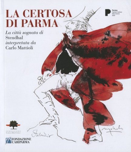La certosa di Parma. La citt&agrave; sognata di Stendhal interpretata da Carlo Mattioli