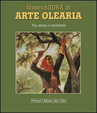Museoagor&agrave; di arte olearia. Tra storia e territorio