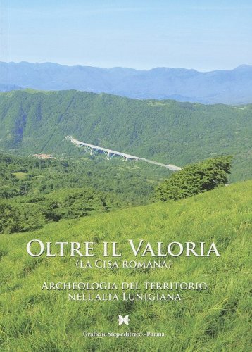 Oltre il Valoria (la Cisa romana). Archeologia del territorio nell'alta Lunigiana