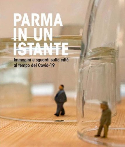 Parma in un istante. Immagini e sguardi sulla citt&agrave; del covid-19