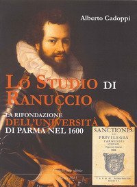 Lo studio di Ranuccio. La rifondazione dell'Universit&agrave; di Parma nel 1600