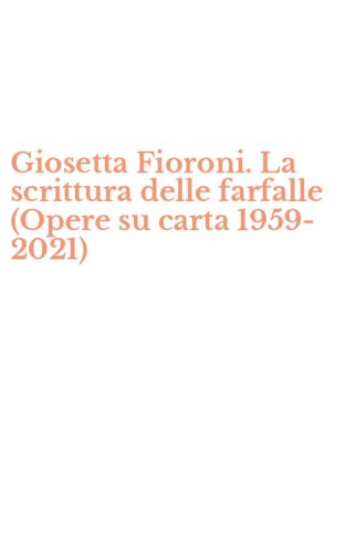Giosetta Fioroni. La scrittura delle farfalle (Opere su carta 1959-2021)