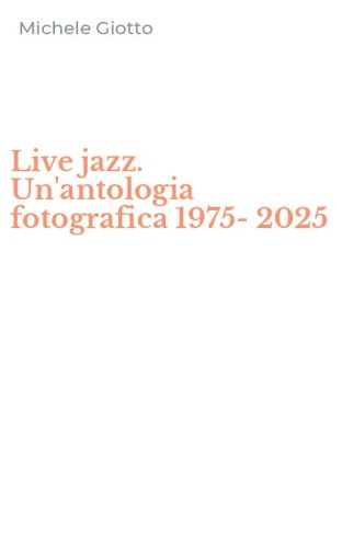 Live jazz. Un'antologia fotografica 1975-2025