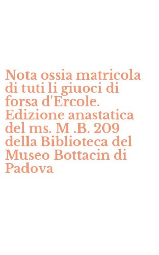 Nota ossia matricola di tuti li giuoci di forsa d'Ercole. Edizione anastatica del ms. M .B. 209 della Biblioteca del Museo Bottacin di Padova