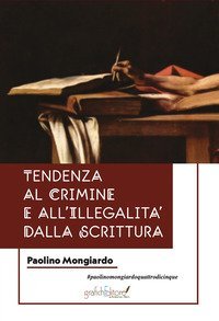 Tendenze al crimine e all'illegalit&agrave; dalla scrittura. Una guida per chi si occupa di indagini penali, e per psichiatri e psicologi che vogliano trovare riscontri attendibili tramite l'analisi e lo studio della grafia