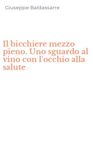Il bicchiere mezzo pieno. Uno sguardo al vino con l'occhio alla salute