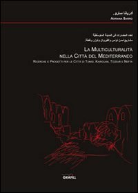 La multiculturalit&agrave; nella citt&agrave; del Mediterraneo. Ricerche e progetti per le citt&agrave; di Tunisi, Kairouan, Tozeur e Nefta