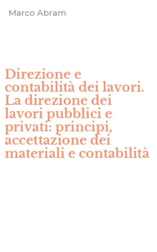 Direzione e contabilit&agrave; dei lavori. La direzione dei lavori pubblici e privati: principi, accettazione dei materiali e contabilit&agrave;