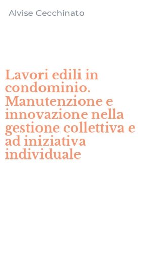 Lavori edili in condominio. Manutenzione e innovazione nella gestione collettiva e ad iniziativa individuale