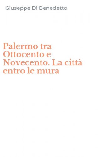 Palermo tra Ottocento e Novecento. La citt&agrave; entro le mura