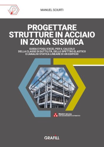 Progettare strutture in acciaio in zona sismica. Guida e fogli excel per il calcolo della classe di duttilit&agrave;, dello spettro elastico e l'analisi statica lineare di un edificio