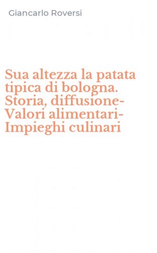 Sua altezza la patata tipica di bologna. Storia, diffusione-Valori alimentari-Impieghi culinari