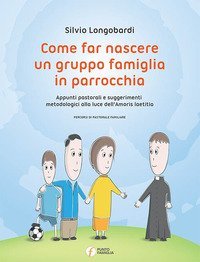 Come far nascere un gruppo famiglia in parrocchia. Appunti pastorali e suggerimenti metodologici alla luce dell'Amoris laetitia
