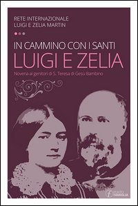 In cammino con i santi Luigi e Zelia Martin. Novena ai genitori di S. Teresa di Ges&ugrave; Bambino
