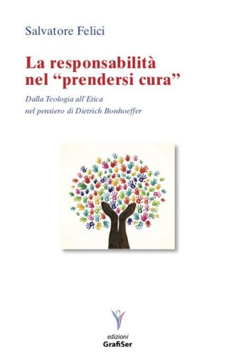 La responsabilit&agrave; nel &laquo;prendersi cura&raquo;. Dalla teologia all'etica nel pensiero di Dietrich Bonhoeffer