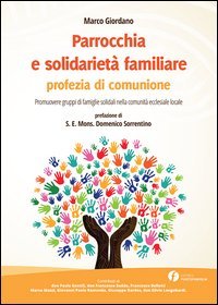 Parrocchia e solidariet&agrave; familiare, profezia di comunione. Promuovere gruppi di famiglie solidali nella comunit&agrave; ecclesiale locale