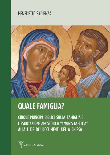 Quale famiglia? Cinque principi biblici sulla famiglia e l'esortazione apostolica &laquo;Amoris laetitia&raquo; alla luce dei documenti della Chiesa