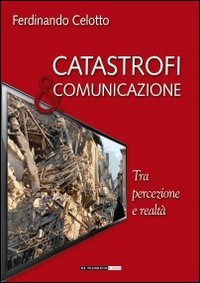 Catastrofi e comunicazione. Tra percezione e realt&agrave;