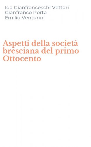 Aspetti della societ&agrave; bresciana del primo Ottocento
