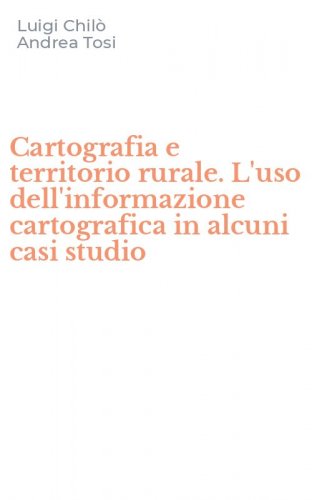 Cartografia e territorio rurale. L'uso dell'informazione cartografica in alcuni casi studio