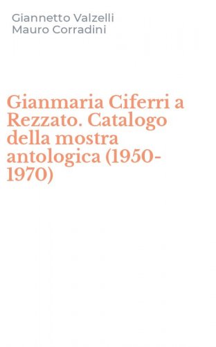 Gianmaria Ciferri a Rezzato. Catalogo della mostra antologica (1950-1970)