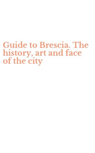 Guide to Brescia. The history, art and face of the city