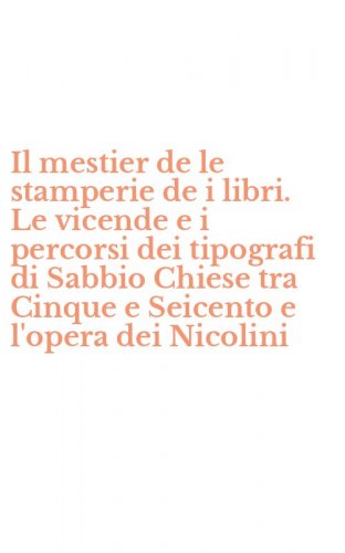 Il mestier de le stamperie de i libri. Le vicende e i percorsi dei tipografi di Sabbio Chiese tra Cinque e Seicento e l'opera dei Nicolini