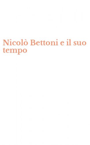 Nicol&ograve; Bettoni e il suo tempo