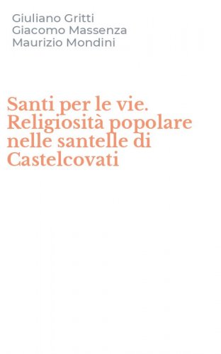Santi per le vie. Religiosit&agrave; popolare nelle santelle di Castelcovati