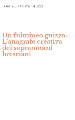Un fulmineo guizzo. L'anagrafe creativa dei soprannomi bresciani